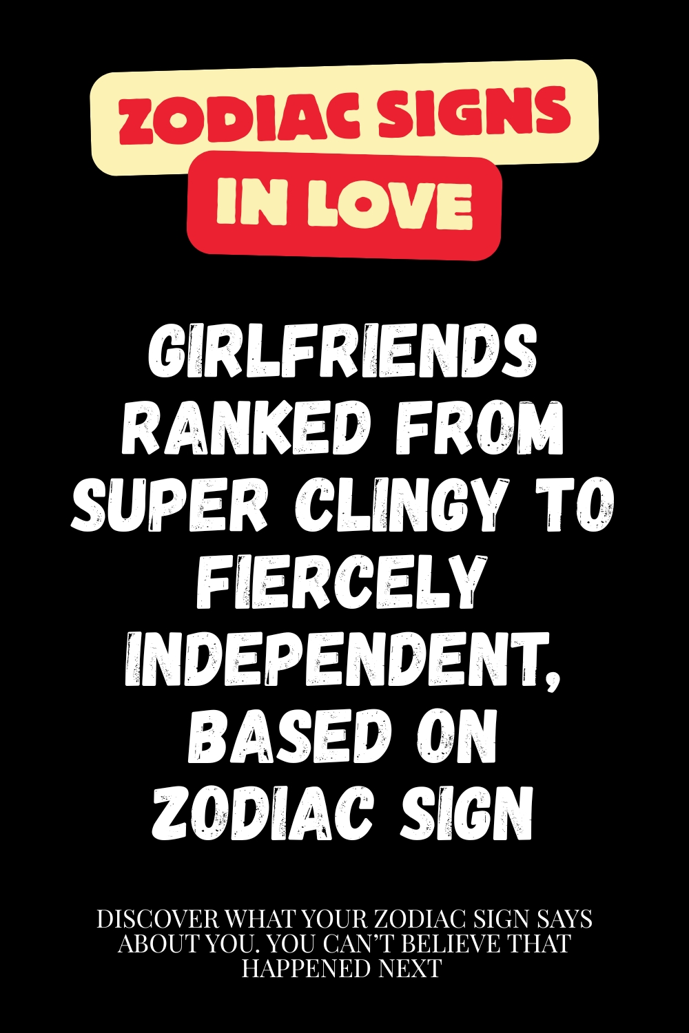 Girlfriends Ranked From Super Clingy to Fiercely Independent, Based on Zodiac Sign