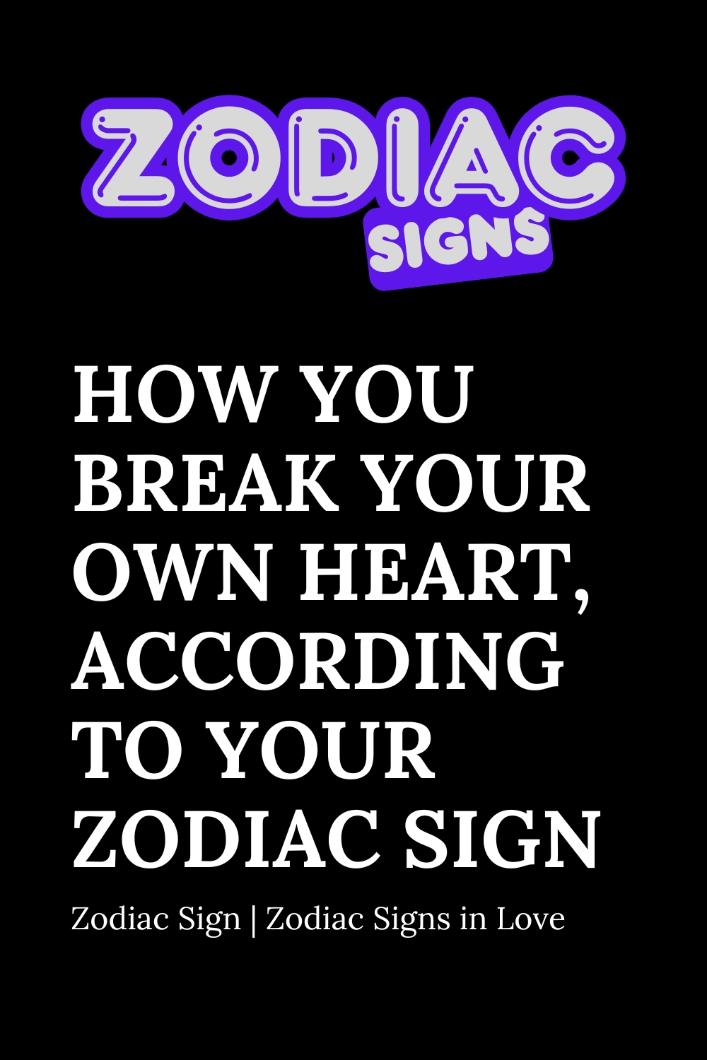 How You Break Your Own Heart, According to Your Zodiac Sign