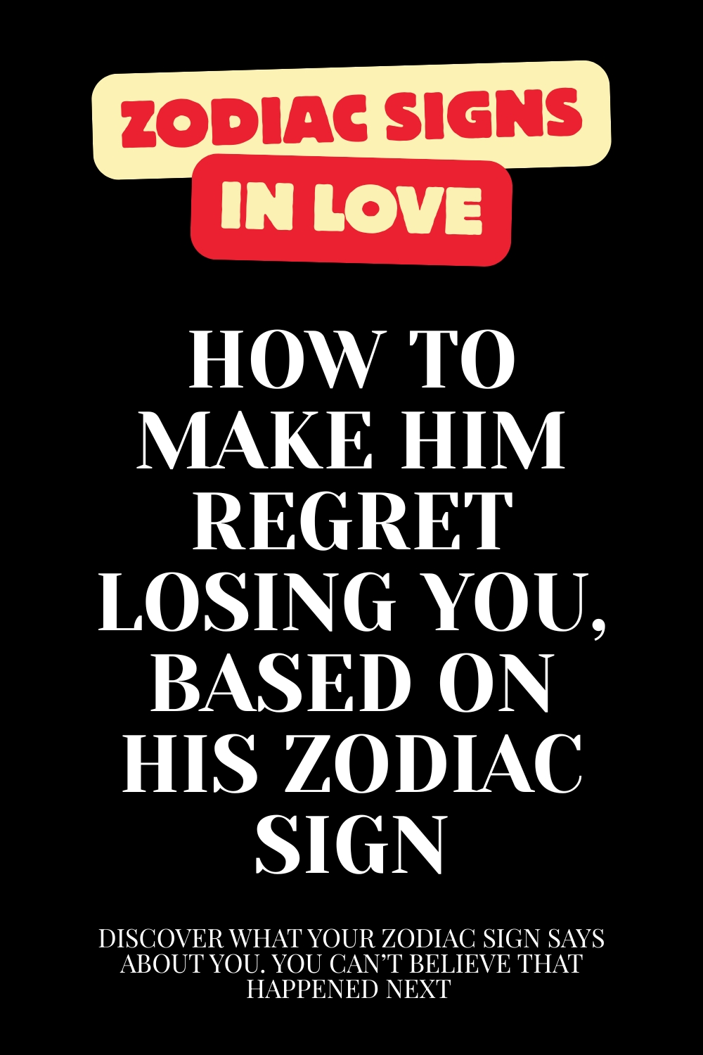 How to Make Him Regret Losing You, Based on His Zodiac Sign