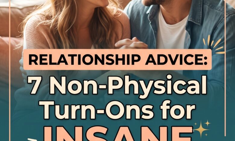 Relationship Advice_ 7 Non-Physical Turn-Ons for Insane Chemistry