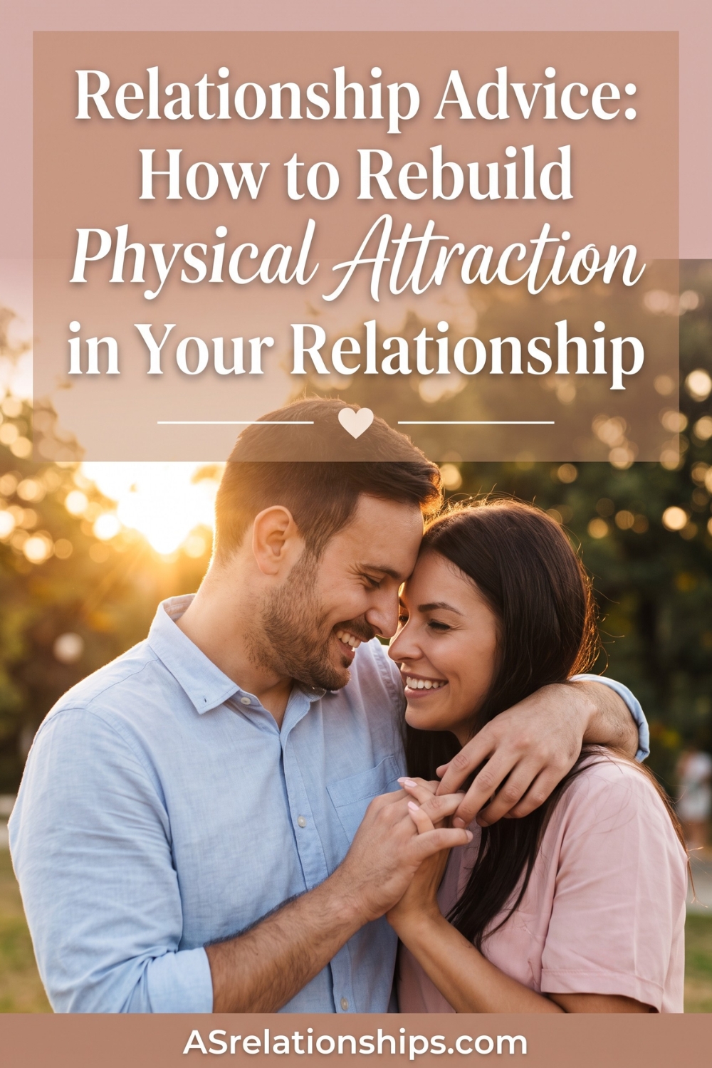 Relationship Advice_ How to Rebuild Physical Attraction in Your Relationship