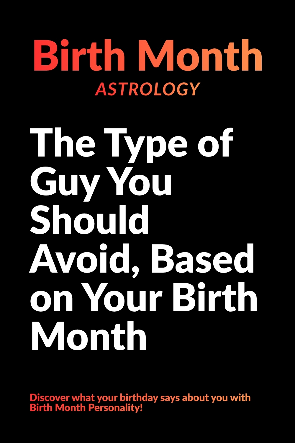 The Type of Guy You Should Avoid, Based on Your Birth Month