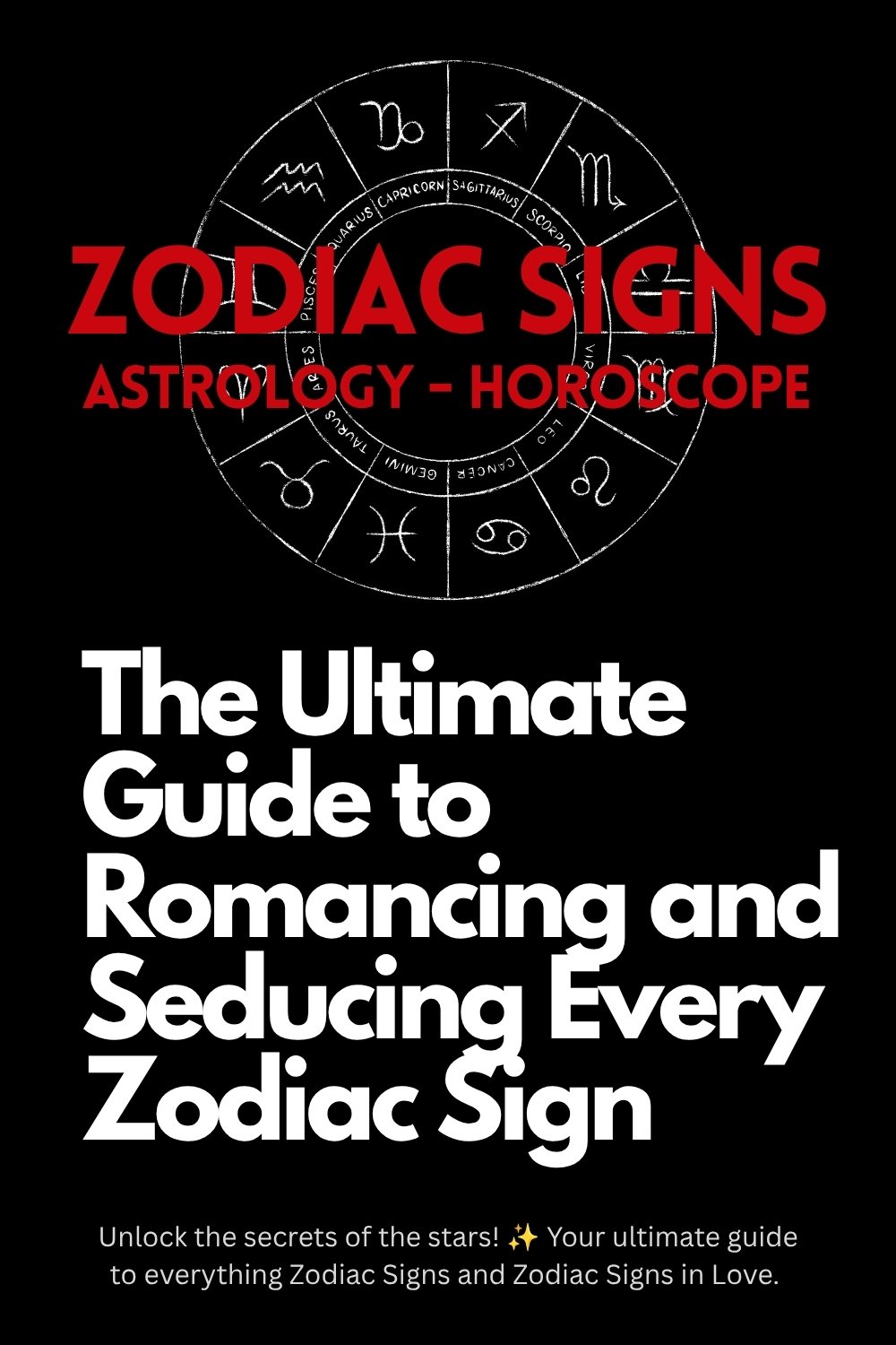 The Ultimate Guide to Romancing and Seducing Every Zodiac Sign