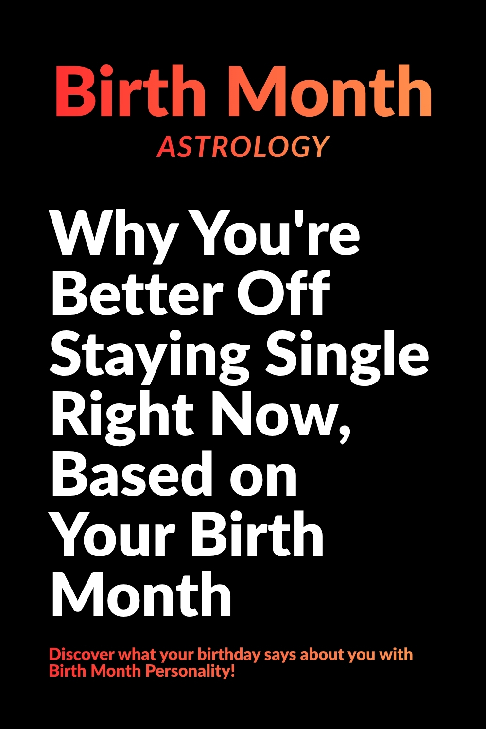 Why You're Better Off Staying Single Right Now, Based on Your Birth Month
